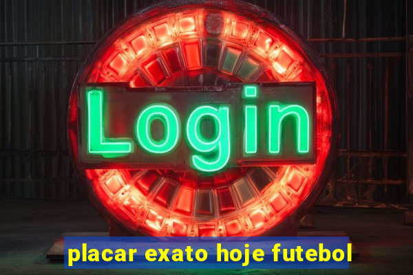 placar exato hoje futebol